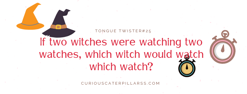 If Two witches were watching two watches, which witch would watch which watch - hard tongue twister for kids.